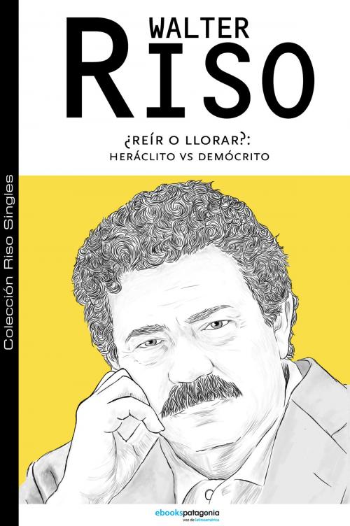 Cover of the book ¿Reír o llorar?: Heráclito v/s Demócrito by Walter Riso, ebooks Patagonia