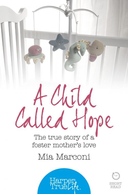 Cover of the book A Child Called Hope: The true story of a foster mother’s love (HarperTrue Life – A Short Read) by Mia Marconi, HarperCollins Publishers