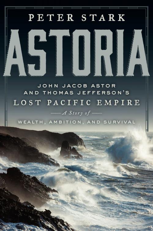 Cover of the book Astoria by Peter Stark, Ecco