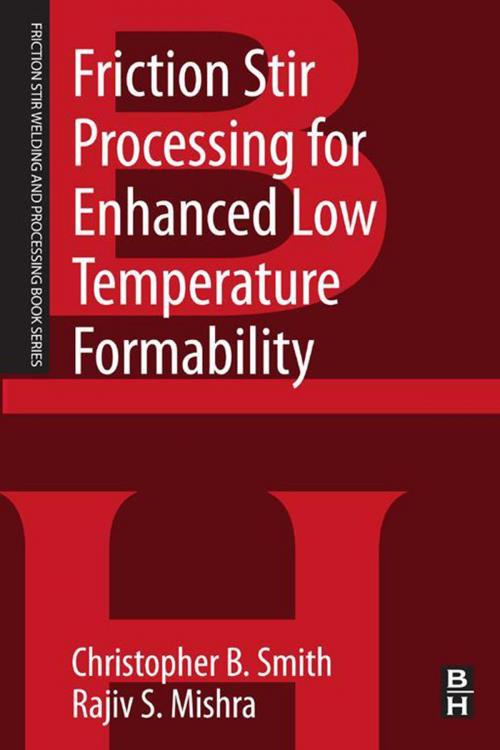 Cover of the book Friction Stir Processing for Enhanced Low Temperature Formability by Christopher B. Smith, Rajiv S. Mishra, Elsevier Science