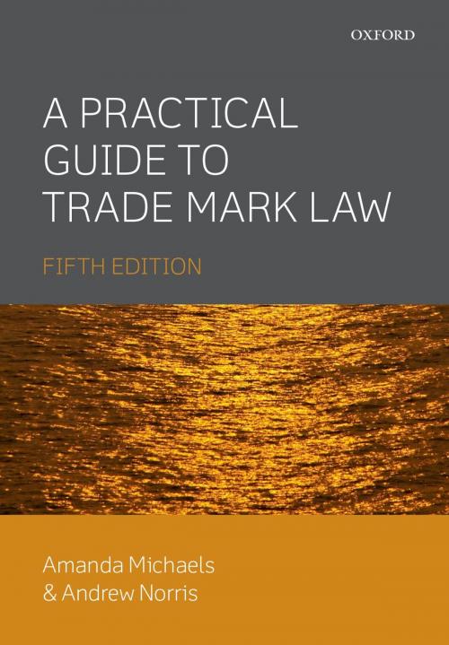 Cover of the book A Practical Guide to Trade Mark Law by Amanda Michaels, Andrew Norris, OUP Oxford