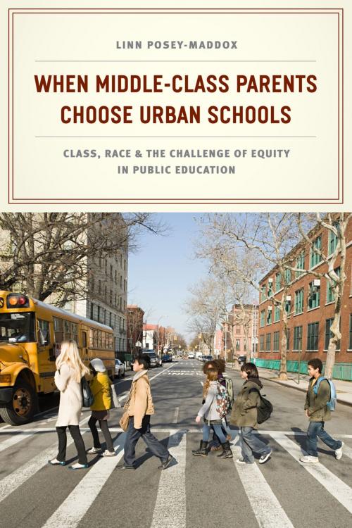 Cover of the book When Middle-Class Parents Choose Urban Schools by Linn Posey-Maddox, University of Chicago Press
