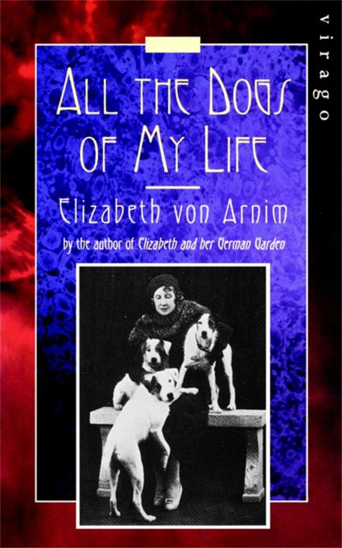 Cover of the book All The Dogs Of My Life by Elizabeth von Arnim, Little, Brown Book Group