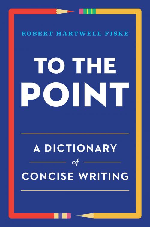 Cover of the book To the Point: A Dictionary of Concise Writing by Robert Hartwell Fiske, W. W. Norton & Company