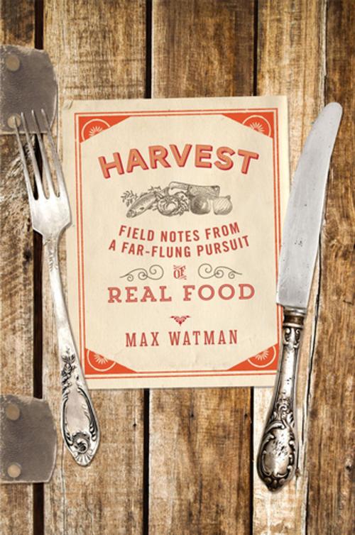 Cover of the book Harvest: Field Notes from a Far-Flung Pursuit of Real Food by Max Watman, W. W. Norton & Company