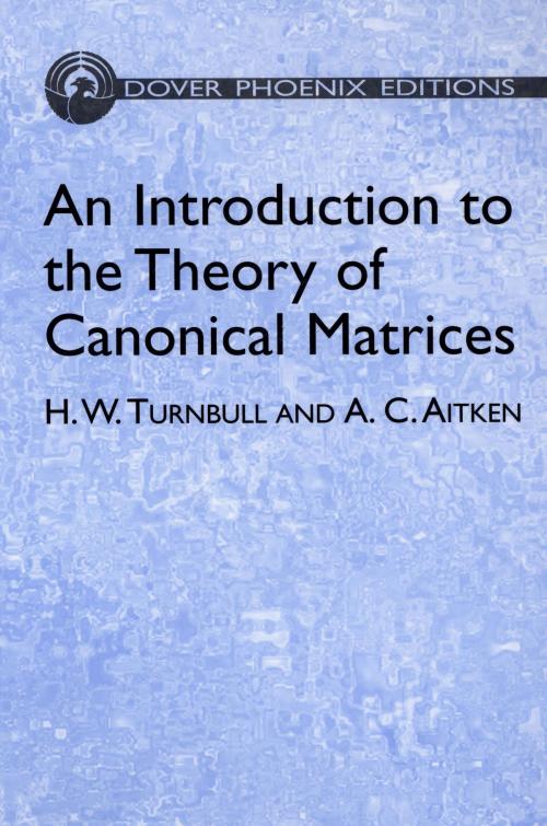 Cover of the book An Introduction to the Theory of Canonical Matrices by H. W. Turnbull, A. C. Aitken, Dover Publications