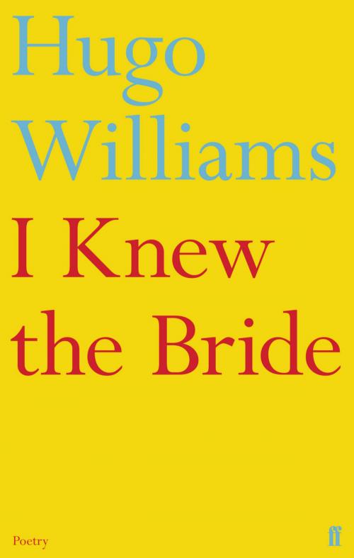 Cover of the book I Knew the Bride by Hugo Williams, Faber & Faber