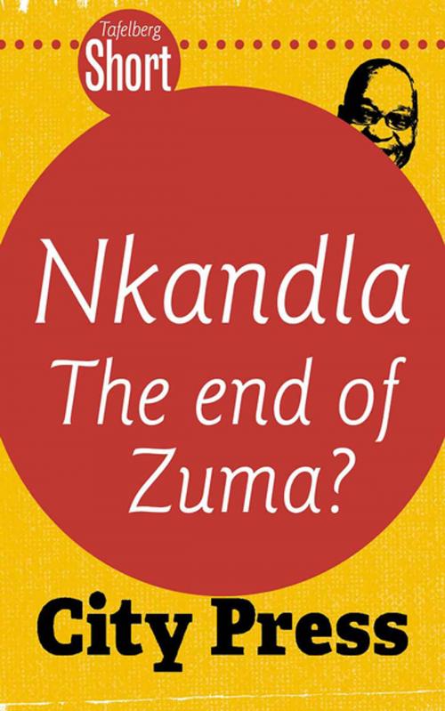 Cover of the book Tafelberg Short: Nkandla - The end of Zuma? by City Press, Tafelberg