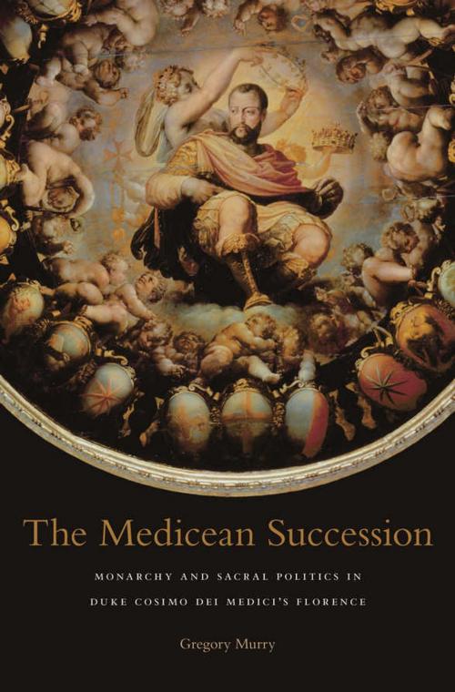 Cover of the book The Medicean Succession by Gregory Murry, Harvard University Press