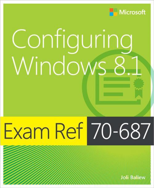 Cover of the book Exam Ref 70-687 Configuring Windows 8.1 (MCSA) by Joli Ballew, Pearson Education