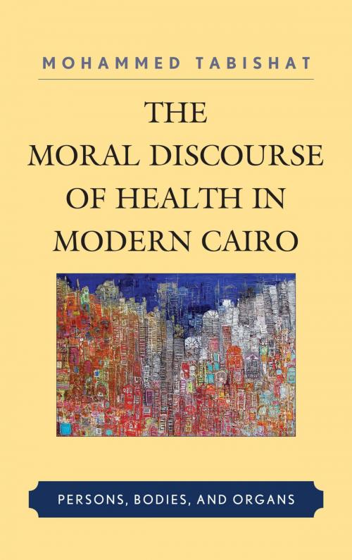 Cover of the book The Moral Discourse of Health in Modern Cairo by Mohammed Tabishat, Lexington Books