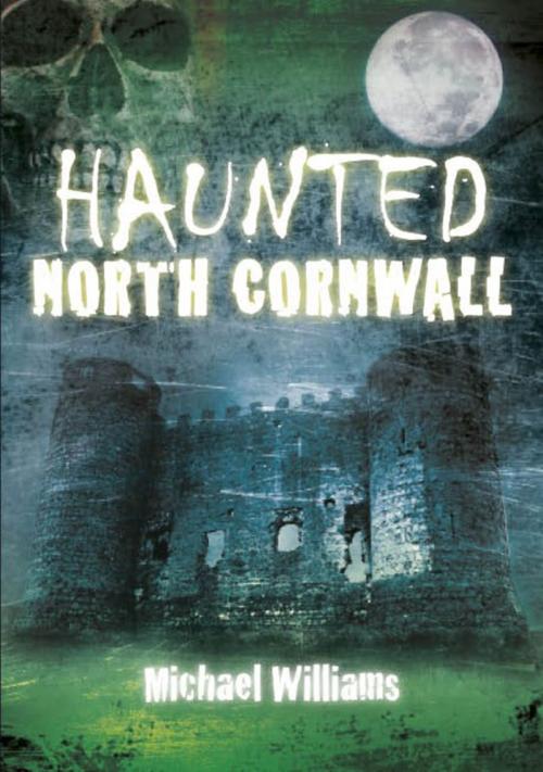 Cover of the book Haunted North Cornwall by Michael Williams, The History Press