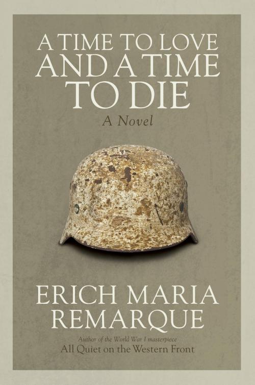Cover of the book A Time to Love and a Time to Die by Erich Maria Remarque, Random House Publishing Group