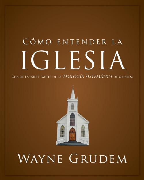 Cover of the book Cómo entender la iglesia by Wayne A. Grudem, Vida
