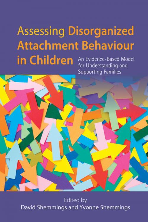 Cover of the book Assessing Disorganized Attachment Behaviour in Children by Yvonne Shemmings, David Shemmings, David Wilkins, Mel Hamilton-Perry, Alice Cook, Claire Denham, Michelle Thompson, Henry Smith, Fran Feeley, Yvalia Febrer, Tania Young, David Phillips, Sonja Falck, Jo George, Jessica Kingsley Publishers