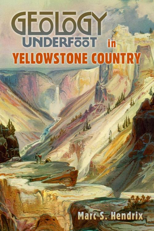 Cover of the book Geology Underfoot in Yellowstone Country by Marc S. Hendrix, Mountain Press Publishing Company