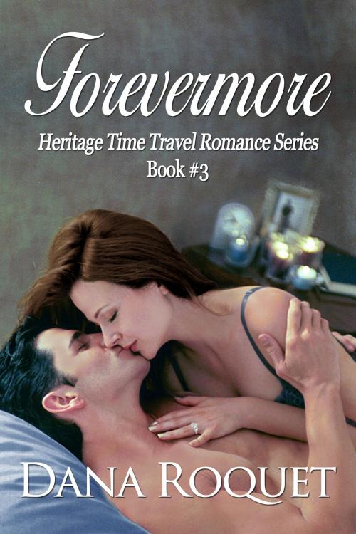 Cover of the book Forevermore (Heritage Time Travel Romance Series, Book 3) by Dana Roquet, Dana Roquet