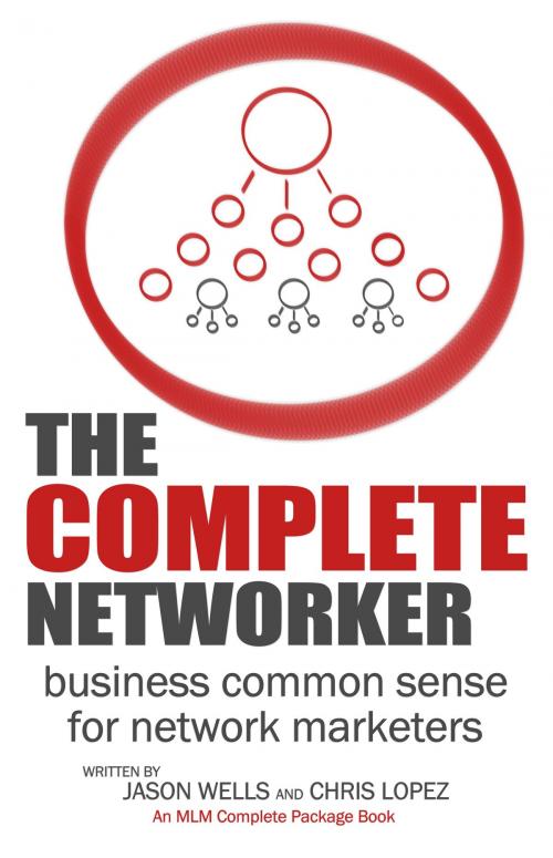 Cover of the book The Complete Networker by Chris Lopez, Jason Wells, MLM Complete Package Books
