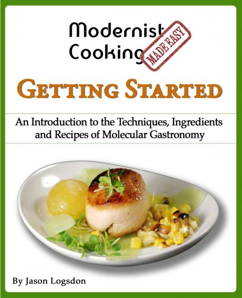 Cover of the book Modernist Cooking Made Easy: Getting Started by Jason Logsdon, Jason Logsdon