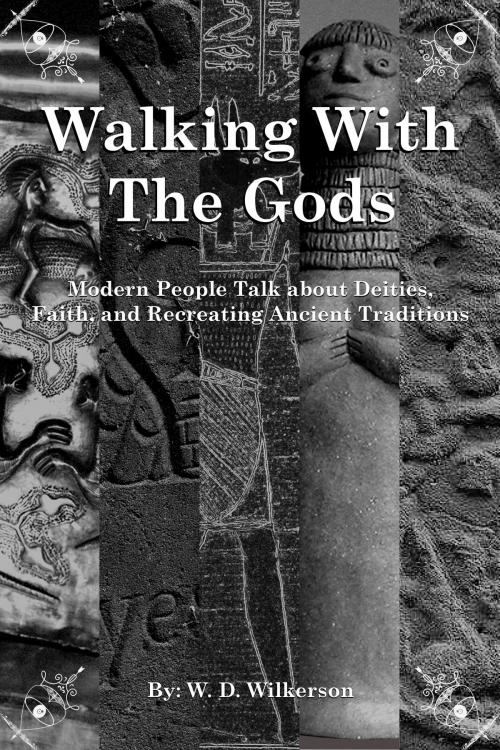 Cover of the book Walking With The Gods: Modern People Talk about Deities, Faith, and Recreating Ancient Religious Traditions by W. D. Wilkerson, W. D. Wilkerson