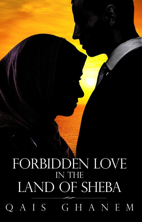 Cover of the book Forbidden Love in the Land of Sheba by Qais Ghanem, Qais Ghanem