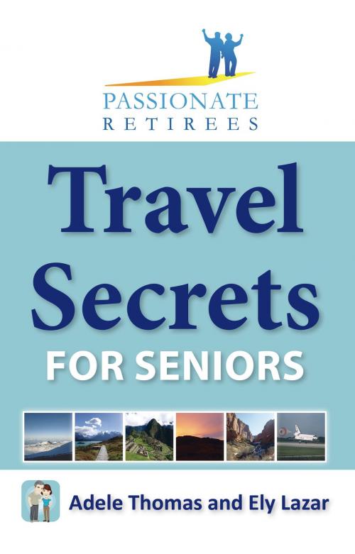 Cover of the book Travel Secrets For Seniors by Ely Lazar, Adele Thomas, Passionate Retirees Publishing