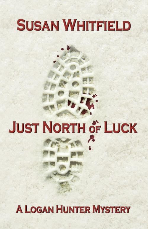 Cover of the book Just North of Luck by Susan Whitfield, Susan Whitfield