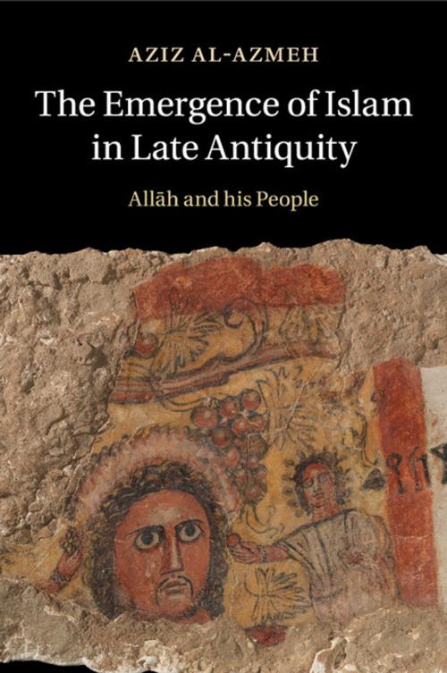 Cover of the book The Emergence of Islam in Late Antiquity by Aziz Al-Azmeh, Cambridge University Press