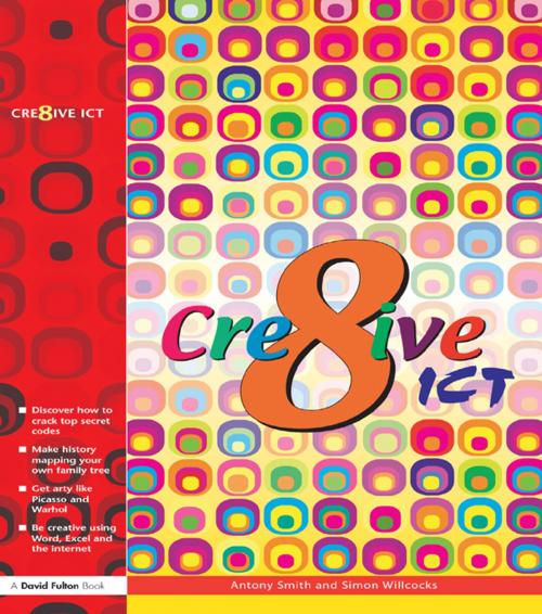 Cover of the book Creative ICT by Antony Smith, Simon Willcocks, Taylor and Francis