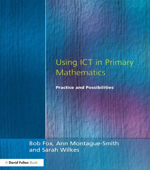 Cover of the book Using ICT in Primary Mathematics by Bob Fox, Ann Montague-Smith, Sarah Wilkes, Taylor and Francis