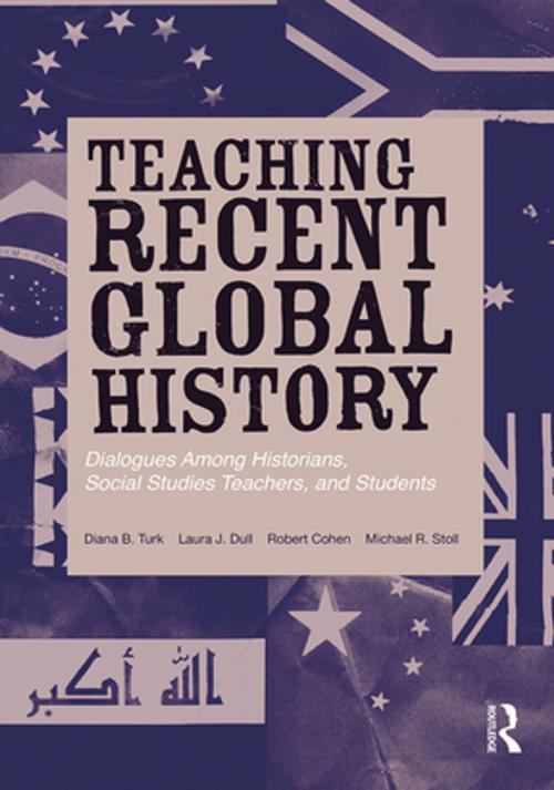 Cover of the book Teaching Recent Global History by Diana B. Turk, Laura J. Dull, Robert Cohen, Michael R. Stoll, Taylor and Francis