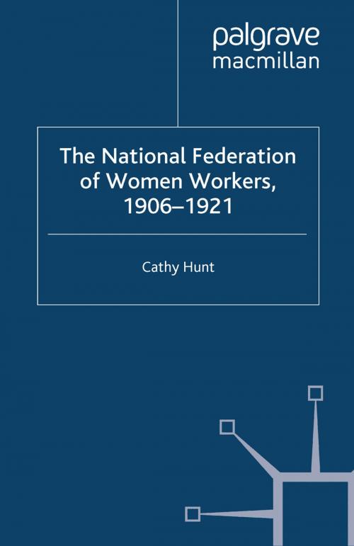 Cover of the book The National Federation of Women Workers, 1906-1921 by Cathy Hunt, Palgrave Macmillan UK