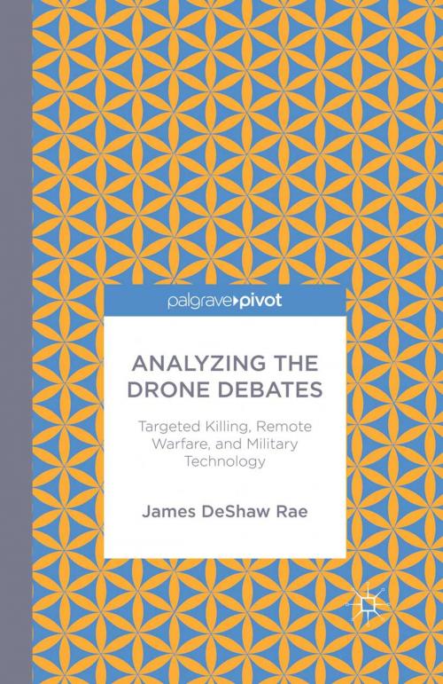 Cover of the book Analyzing the Drone Debates: Targeted Killing, Remote Warfare, and Military Technology by James DeShaw Rae, Palgrave Macmillan US