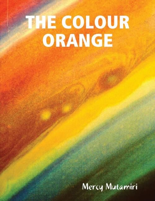 Cover of the book The Colour Orange. by Mercy Mutamiri, Lulu.com