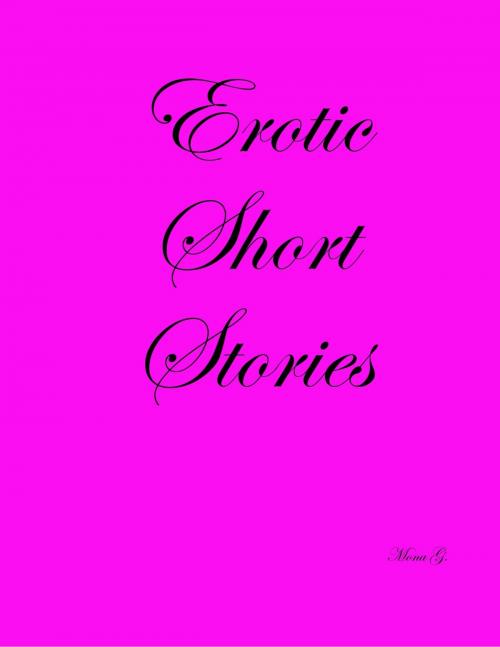 Cover of the book Erotic Short Stories by Mona G., Lulu.com