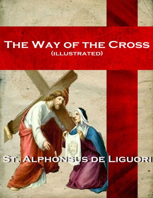 Cover of the book The Way of the Cross (illustrated) by Alphonsus Liguori, Lulu.com