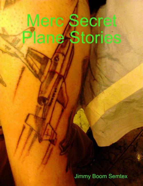 Cover of the book Merc Secret Plane Stories by Jimmy Boom Semtex, Lulu.com