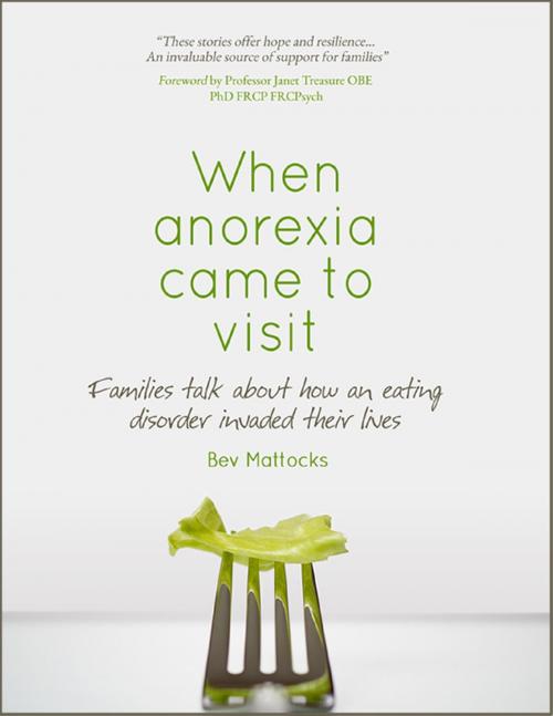 Cover of the book When Anorexia Came to Visit - Families Talk About How an Eating Disorder Invaded Their Lives by Bev Mattocks, Lulu.com
