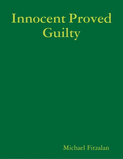 Cover of the book Innocent Proved Guilty by Michael Fitzalan, Lulu.com