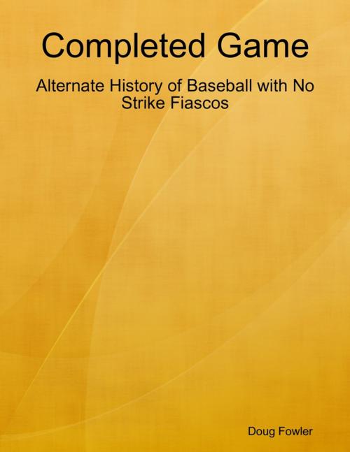 Cover of the book Completed Game: Alternate History of Baseball with No Strike Fiascos by Doug Fowler, Lulu.com