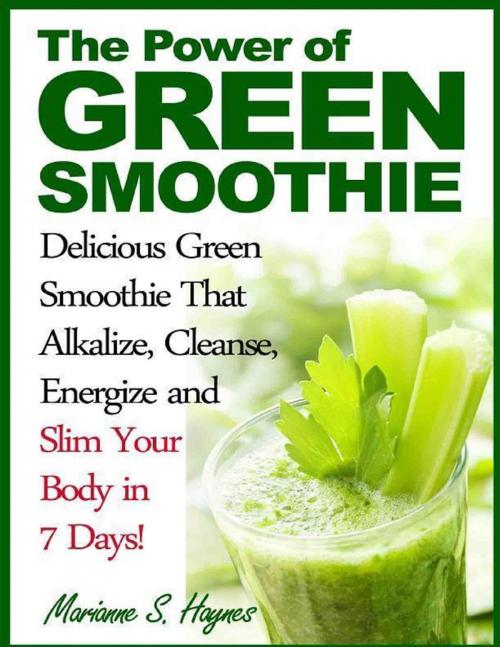 Cover of the book The Power of Green Smoothie: Delicious Green Smoothie That Alkalize, Cleanse, Energize and Slim Your Body in 7 Days! by Marianne S. Haynes, Lulu.com