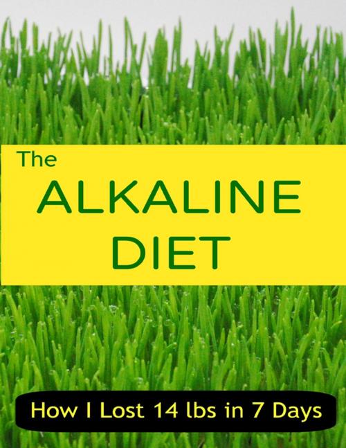 Cover of the book The Alkaline Diet - How I Lost 14 lbs in 7 Days by Art Houghton, Lulu.com