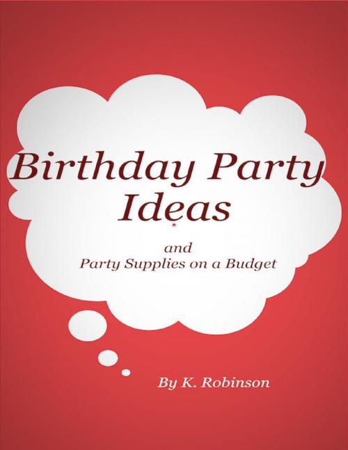 Cover of the book Birthday Party Ideas and Party Supplies on a Budget by K Robinson, Lulu.com