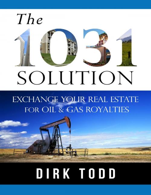 Cover of the book The 1031 Solution: Exchange Your Real Estate for Oil & Gas Royalties by Dirk Todd, Lulu.com