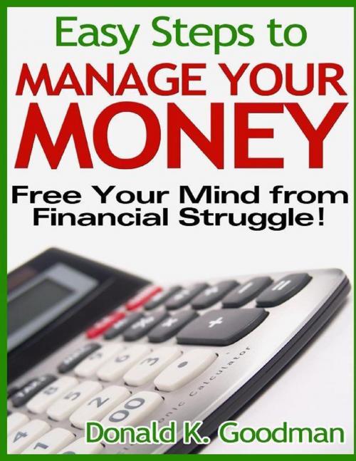 Cover of the book Easy Steps to Manage Your Money: Free Your Mind from Financial Struggle! by Donald K. Goodman, Lulu.com