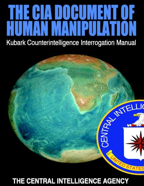 Cover of the book The CIA Document of Human Manipulation: Kubark Counterintelligence Interrogation Manual by The Central Intelligence Agency, Lulu.com