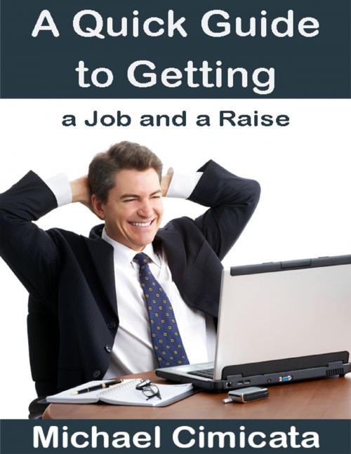Cover of the book A Quick Guide to Getting a Job and a Raise by Michael Cimicata, Lulu.com