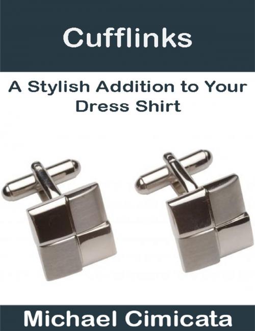 Cover of the book Cufflinks: A Stylish Addition to Your Dress Shirt by Michael Cimicata, Lulu.com
