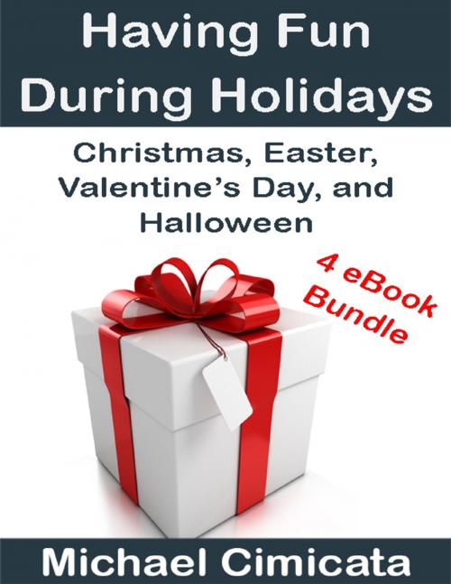 Cover of the book Having Fun During Holidays: Christmas, Easter, Valentine’s Day, and Halloween (4 eBook Bundle) by Michael Cimicata, Lulu.com