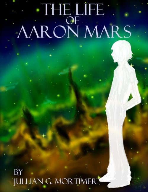Cover of the book The Life of Aaron Mars by Jullian G. Mortimer, Lulu.com
